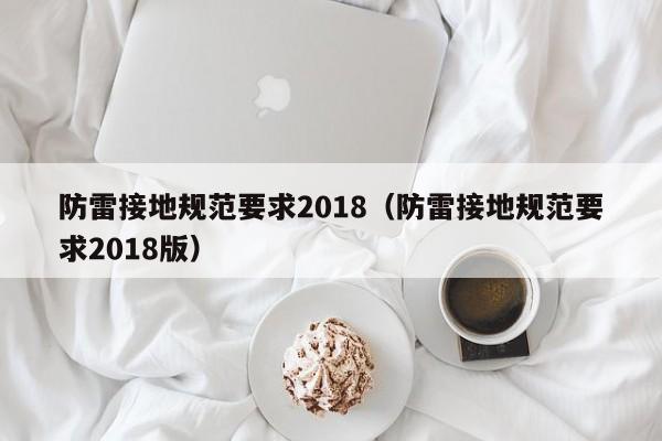 防雷接地规范要求2018（防雷接地规范要求2018版）
