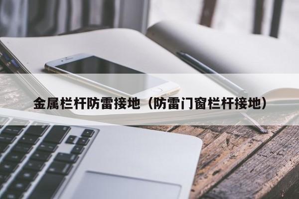 金属栏杆防雷接地(防雷门窗栏杆接地)