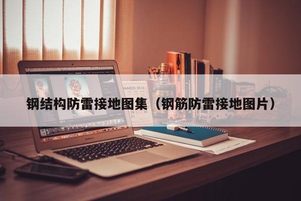 钢结构防雷接地图集（钢筋防雷接地图片）
