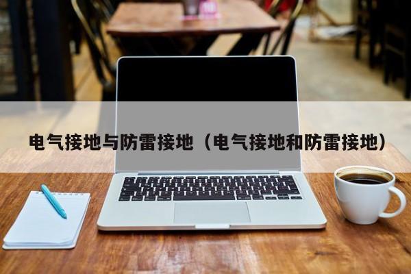 电气接地与防雷接地（电气接地和防雷接地）