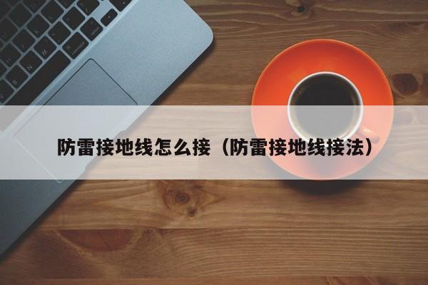 防雷接地线怎么接（防雷接地线接法）