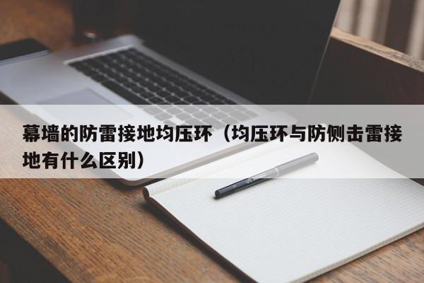 幕墙的防雷接地均压环（均压环与防侧击雷接地有什么区别）