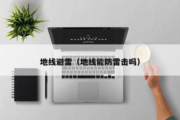 地线避雷（地线能防雷击吗）