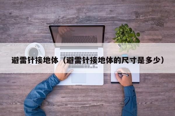 避雷针接地体（避雷针接地体的尺寸是多少）