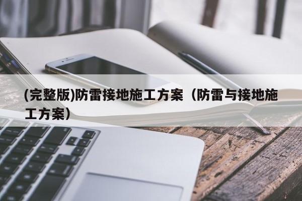 (完整版)防雷接地施工方案（防雷与接地施工方案）