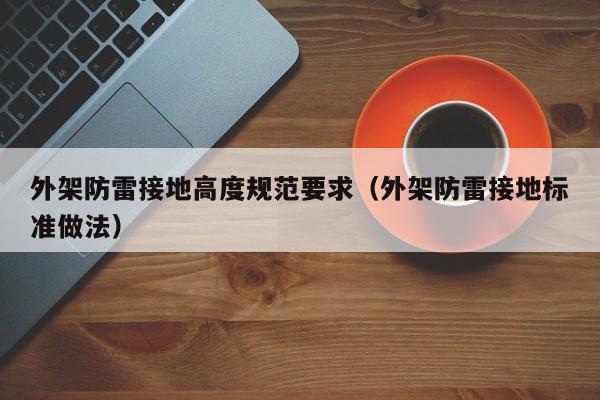 外架防雷接地高度规范要求(外架防雷接地标准做法)