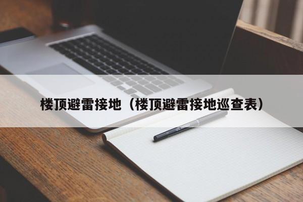 楼顶避雷接地（楼顶避雷接地巡查表）