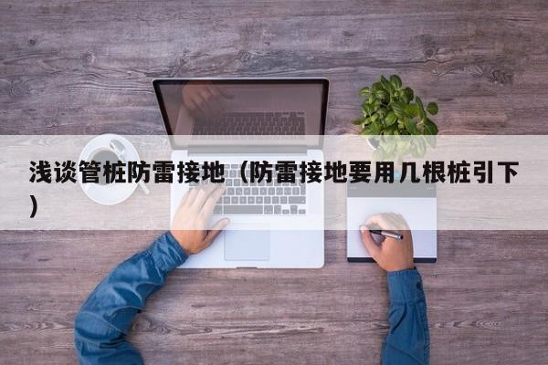 浅谈管桩防雷接地（防雷接地要用几根桩引下）