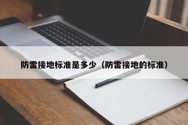 防雷接地标准是多少（防雷接地的标准）