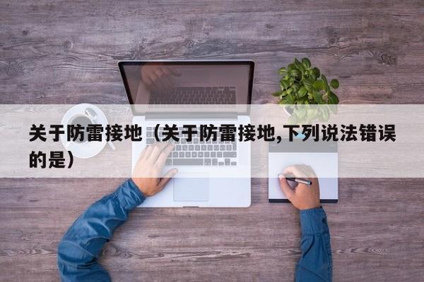 关于防雷接地（关于防雷接地,下列说法错误的是）