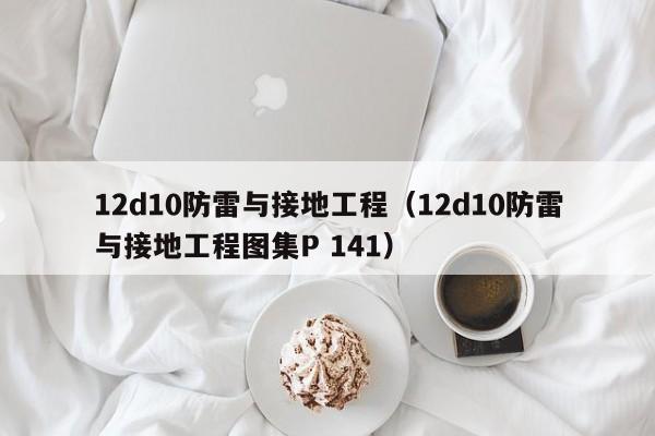 12d10防雷与接地工程（12d10防雷与接地工程图集P 141）